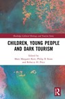 Children, Young People and Dark Tourism - Mary Margaret Kerr ; Philip R Stone ; Rebecca H. Price - 9780367469429