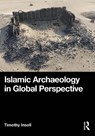 Islamic Archaeology in Global Perspective - Timothy (Institute of Arab and Islamic Studies Insoll - 9780367477295