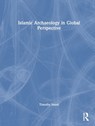 Islamic Archaeology in Global Perspective - Timothy (Institute of Arab and Islamic Studies Insoll - 9780367477301