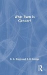 What Even Is Gender? - R. A. Briggs ; B. R. George - 9780367513177