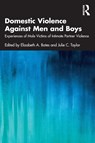 Domestic Violence Against Men and Boys - Elizabeth A. (University of Cumbria Bates ; Julie C. (University of Cumbria Taylor - 9780367545369