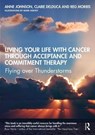 Living Your Life with Cancer through Acceptance and Commitment Therapy - Anne Johnson ; Claire Delduca ; Reg Morris - 9780367549244