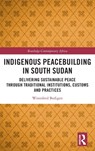 Indigenous Peacebuilding in South Sudan - WINNIFRED (UNIVERSITY OF LEEDS,  UK) Bedigen - 9780367561642