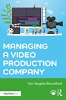 Managing a Video Production Company - Tom Vaughan-Mountford - 9780367615499