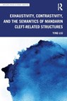 Exhaustivity, Contrastivity, and the Semantics of Mandarin Cleft-related Structures - Ying Liu - 9780367631451