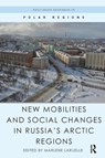 New Mobilities and Social Changes in Russia's Arctic Regions - Marlene Laruelle - 9780367668167
