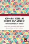 Young Refugees and Forced Displacement - LILIANA (UNIVERSITY OF EDINBURGH,  UK) Riga ; Mary (University of Edinburgh, UK) Holmes ; Arek (Queen Margaret University, UK) Dakessian ; Johannes (University of Edinburgh, UK) Langer ; David (University of Edinburgh, UK) Anderson - 9780367696146