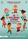 50 Wellbeing Lessons for the Diverse Primary Classroom - Manisha (Primary school practitioner and company director of Swaggarlicious Ltd) Tailor - 9780367708252