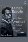 James Baldwin and the American Schoolhouse - Carl A. (Hoefs-Bascom Professor of Education UW-Madison) Grant - 9780367709709