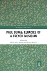 Paul Dukas: Legacies of a French Musician - Helen Julia Minors ; Laura Watson - 9780367731021