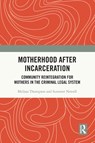 Motherhood after Incarceration - Melissa (Portland State University) Thompson ; Summer (Portland State University) Newell - 9780367743260