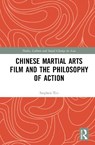 Chinese Martial Arts Film and the Philosophy of Action - Stephen Teo - 9780367757397