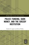 Police Funding, Dark Money, and the Greedy Institution - RANDY K. LIPPERT ; KEVIN (UNIVERSITY OF WINNIPEG,  Canada) Walby - 9780367766474