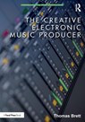 The Creative Electronic Music Producer - Thomas Brett - 9780367900793