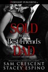 Sold to My Best Friend's Dad - Sam Crescent ; Stacey Espino - 9780369509291