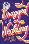 Dragged to the Wedding - Andrew Grey - 9780369735867
