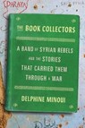 The Book Collectors: A Band of Syrian Rebels and the Stories That Carried Them Through a War - MINOUI,  Delphine - 9780374115166