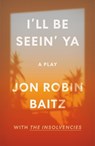 I'll Be Seein' Ya: A Play - Jon Robin Baitz - 9780374607715