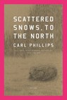 Scattered Snows, to the North: Poems - Carl Phillips - 9780374609160