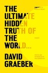 The Ultimate Hidden Truth of the World . . .: Essays - David Graeber - 9780374610227