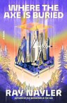 Where the Axe Is Buried - Ray Nayler - 9780374615369