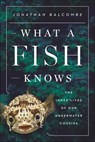 What a Fish Knows - Jonathan Balcombe - 9780374714338