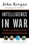 Intelligence in War: The Value--And Limitations--Of What the Military Can Learn about the Enemy - John Keegan - 9780375700460