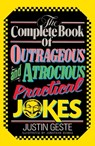 The Complete Book of Outrageous and Atrocious Practical Jokes - Justin Geste - 9780385230445