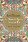 To Bless the Space Between Us - John O'Donohue - 9780385522274