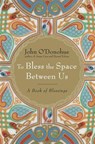 To Bless the Space Between Us - John O'Donohue - 9780385525640