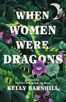 WHEN WOMEN WERE DRAGONS - Kelly Barnhill - 9780385548229
