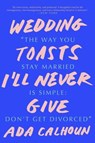 Wedding Toasts I'll Never Give - Ada Calhoun - 9780393356007