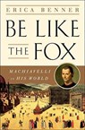 Be Like the Fox - Machiavelli In His World - Erica Benner - 9780393609721