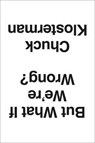 But What If We're Wrong? - Chuck Klosterman - 9780399184123