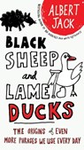 Black Sheep and Lame Ducks: The Origins of Even More Phrases We Use Every Day - Albert Jack - 9780399535123