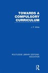 Towards A Compulsory Curriculum - John White - 9780415670128