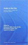 Arabic in the City - CATHERINE MILLER ; ENAM (UNIVERSITY OF ESSEX,  UK) Al-Wer ; Dominique (CREAM-LACNAD, National Institute of Languages and Oriental Civilizations (INALCO), France) Caubet ; Janet C.E. (Salford University, UK) Watson - 9780415773119