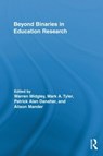 Beyond Binaries in Education Research - WARREN MIDGLEY ; MARK A. TYLER ; PATRICK ALAN (UNIVERSITY OF SOUTHERN QUEENSLAND,  Australia) Danaher ; Alison Mander - 9780415846233