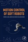 Motion Control of Soft Robots - Wenyu (Scientist Liang ; Jiawei (Research Scientist Cao ; Qinyuan (Scientist Ren ; Wenxin Zhu - 9780443140181