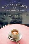 Love and Biology at the Center of the Universe - Jennie Shortridge - 9780451223883