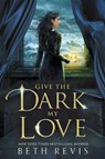 Give the Dark My Love - REVIS,  Beth - 9780451481306