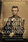 Brought Forth on This Continent: Abraham Lincoln and American Immigration - Harold Holzer - 9780451489012