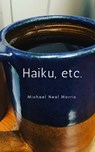 Haiku, Etc - Michael Neal Morris - 9780463035641