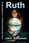 Ruth, Love and Understanding In a Troubled World - John Kirkwood - 9780463038109
