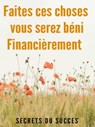 Faites Ces Choses, Vous Serez Béni Financièrement - Secrets du Succes - 9780463061503