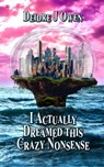 I Actually Dreamed This Crazy Nonsense - Deidre J Owen - 9780463122785