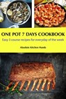 One Pot 7 Days Cookbook: Easy 3 course recipes for everyday of the week - Absolute Kitchen Hands - 9780463133460