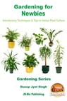Gardening for Newbies: Introductory Techniques & Tips to Indoor Plant Culture - Dueep Jyot Singh - 9780463207994