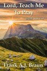 Lord, Teach Me to Pray - Frank A.J. Braun - 9780463222782