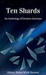 Ten Shards: An Anthology of Creative Journeys - Robin Wildt Hansen - 9780463249574